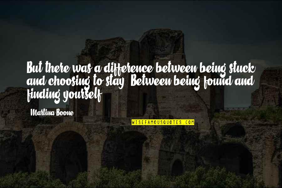Life And Discovery Quotes By Martina Boone: But there was a difference between being stuck Life And Discovery Quotes By Martina Boone: But there was a difference between being stuck
