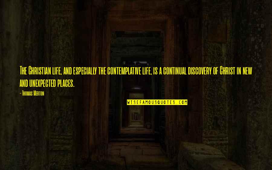 Life And Discovery Quotes By Thomas Merton: The Christian life, and especially the contemplative life, Life And Discovery Quotes By Thomas Merton: The Christian life, and especially the contemplative life,
