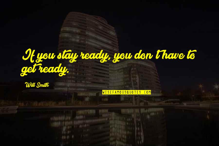 Life And Dreams Tumblr Quotes By Will Smith: If you stay ready, you don't have to