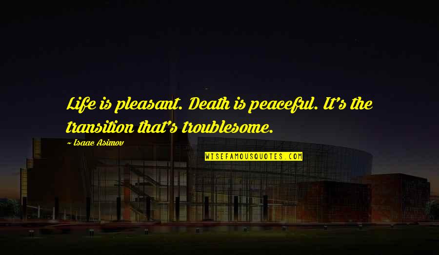 Life And Dying Quotes By Isaac Asimov: Life is pleasant. Death is peaceful. It's the