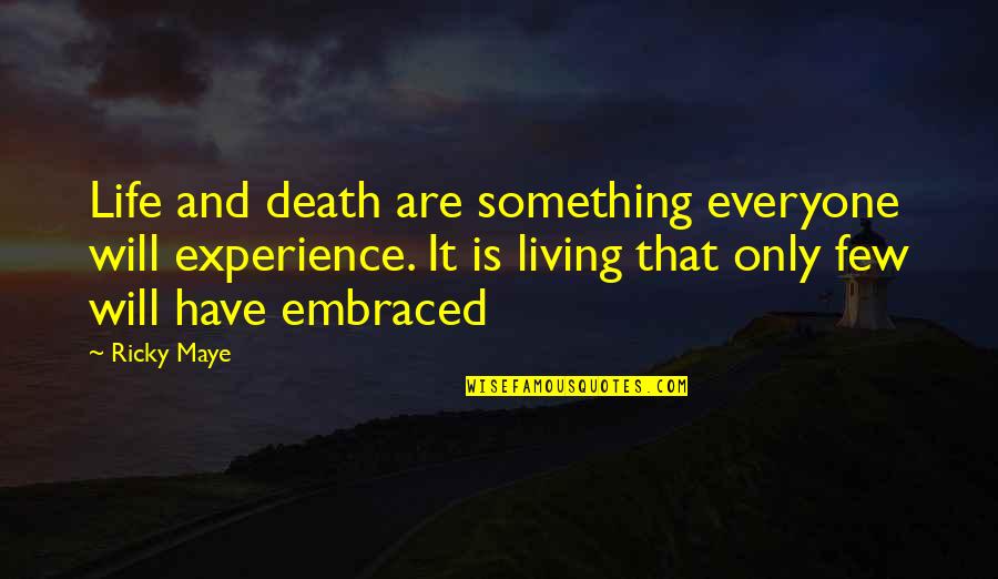 Life And Dying Quotes By Ricky Maye: Life and death are something everyone will experience.