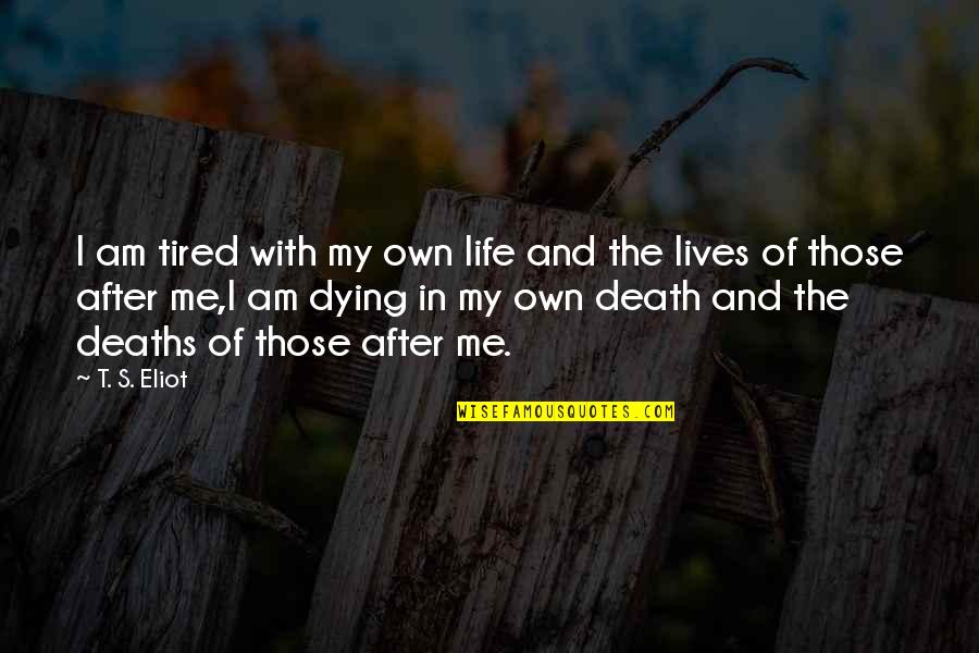 Life And Dying Quotes By T. S. Eliot: I am tired with my own life and