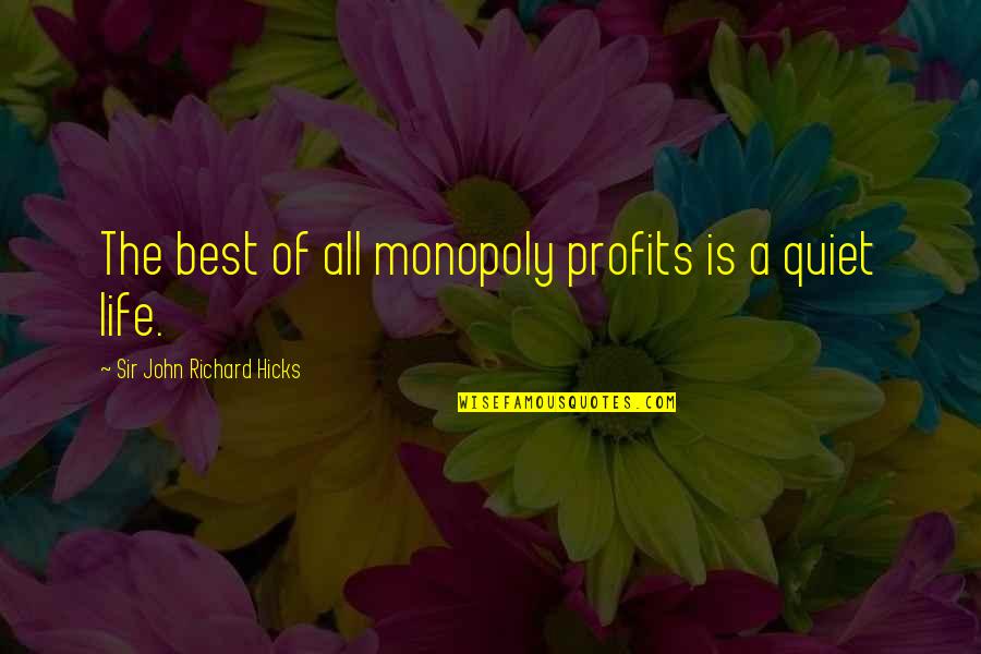 Life And Economics Quotes By Sir John Richard Hicks: The best of all monopoly profits is a