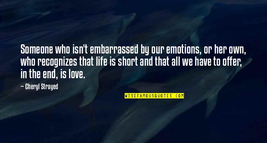 Life And Emotions Quotes By Cheryl Strayed: Someone who isn't embarrassed by our emotions, or Life And Emotions Quotes By Cheryl Strayed: Someone who isn't embarrassed by our emotions, or