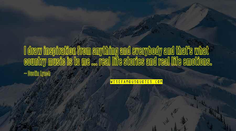 Life And Emotions Quotes By Dustin Lynch: I draw inspiration from anything and everybody and