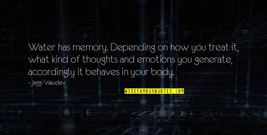 Life And Emotions Quotes By Jaggi Vasudev: Water has memory. Depending on how you treat Life And Emotions Quotes By Jaggi Vasudev: Water has memory. Depending on how you treat