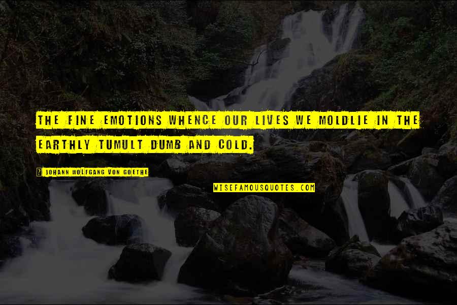 Life And Emotions Quotes By Johann Wolfgang Von Goethe: The fine emotions whence our lives we moldLie Life And Emotions Quotes By Johann Wolfgang Von Goethe: The fine emotions whence our lives we moldLie