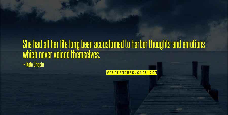Life And Emotions Quotes By Kate Chopin: She had all her life long been accustomed Life And Emotions Quotes By Kate Chopin: She had all her life long been accustomed