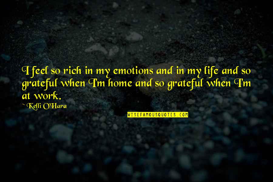 Life And Emotions Quotes By Kelli O'Hara: I feel so rich in my emotions and Life And Emotions Quotes By Kelli O'Hara: I feel so rich in my emotions and