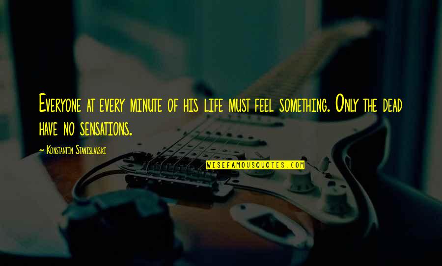 Life And Emotions Quotes By Konstantin Stanislavski: Everyone at every minute of his life must Life And Emotions Quotes By Konstantin Stanislavski: Everyone at every minute of his life must