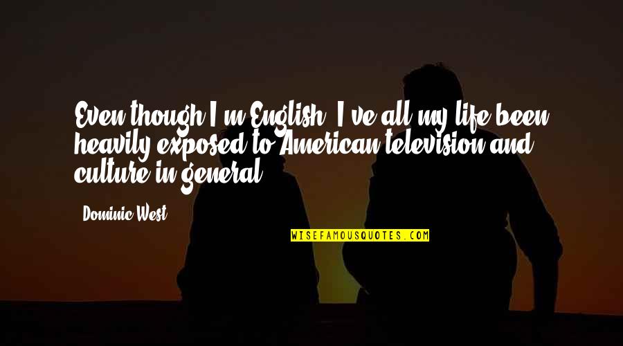 Life And English Quotes By Dominic West: Even though I'm English, I've all my life