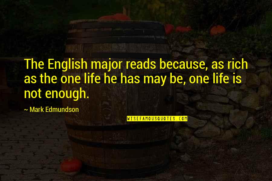 Life And English Quotes By Mark Edmundson: The English major reads because, as rich as