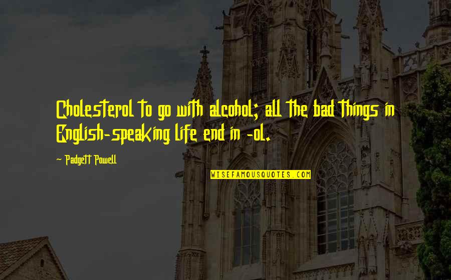 Life And English Quotes By Padgett Powell: Cholesterol to go with alcohol; all the bad