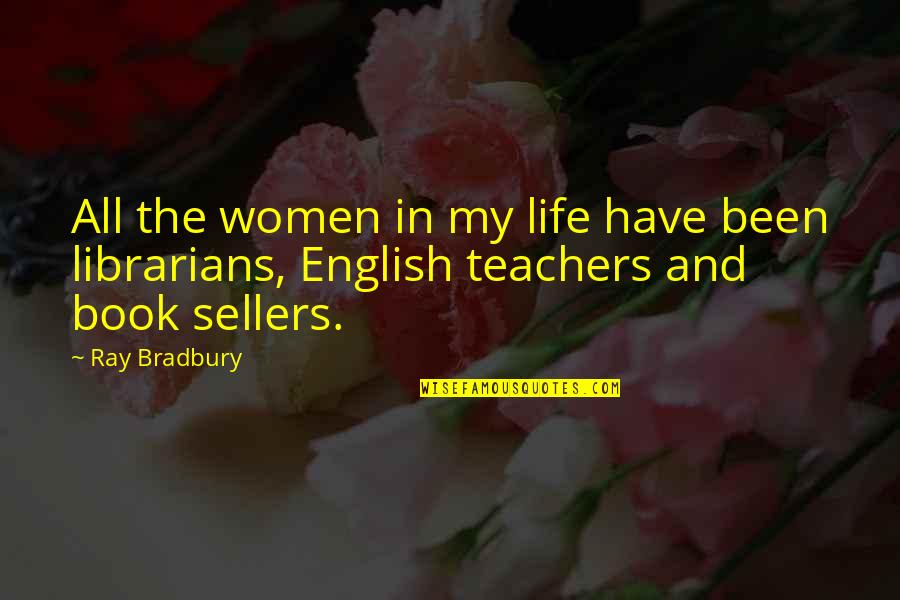 Life And English Quotes By Ray Bradbury: All the women in my life have been