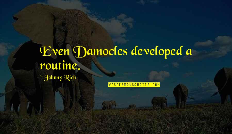 Life And Everything Falling Into Place Quotes By Johnny Rich: Even Damocles developed a routine.