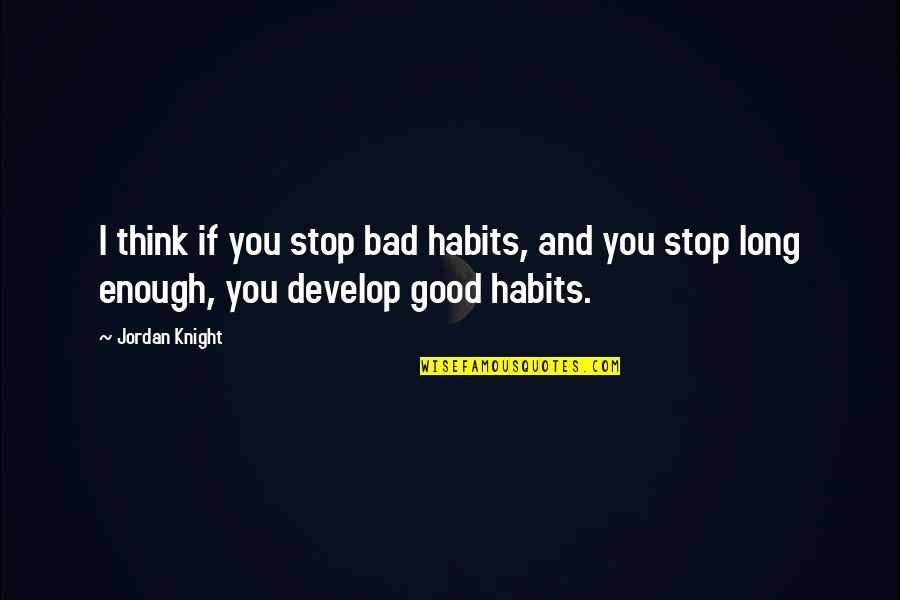 Life And Everything Falling Into Place Quotes By Jordan Knight: I think if you stop bad habits, and