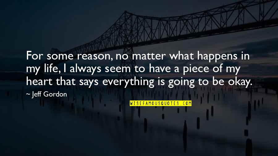 Life And Everything Happens For A Reason Quotes By Jeff Gordon: For some reason, no matter what happens in