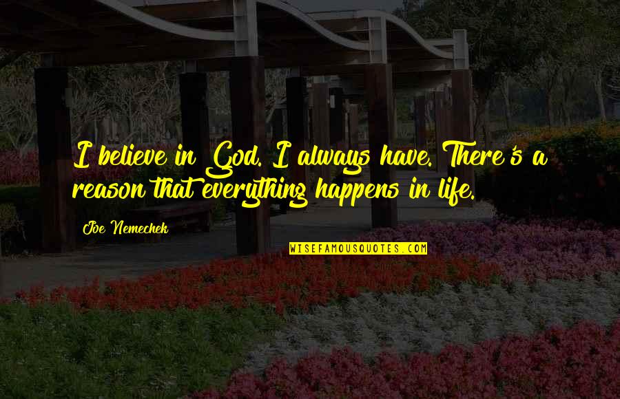 Life And Everything Happens For A Reason Quotes By Joe Nemechek: I believe in God. I always have. There's