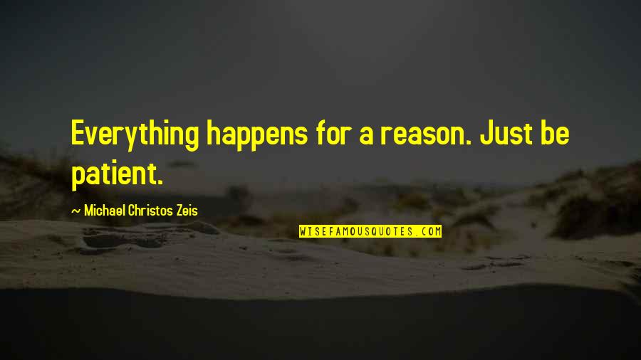 Life And Everything Happens For A Reason Quotes By Michael Christos Zeis: Everything happens for a reason. Just be patient.