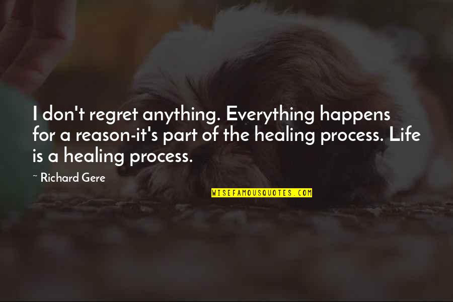 Life And Everything Happens For A Reason Quotes By Richard Gere: I don't regret anything. Everything happens for a
