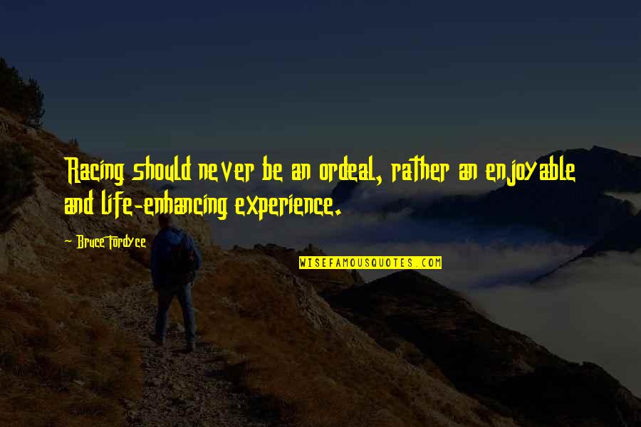 Life And Experience Quotes By Bruce Fordyce: Racing should never be an ordeal, rather an