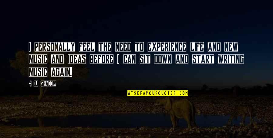 Life And Experience Quotes By DJ Shadow: I personally feel the need to experience life Life And Experience Quotes By DJ Shadow: I personally feel the need to experience life