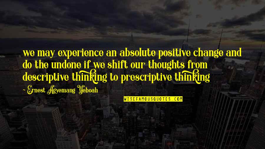 Life And Experience Quotes By Ernest Agyemang Yeboah: we may experience an absolute positive change and