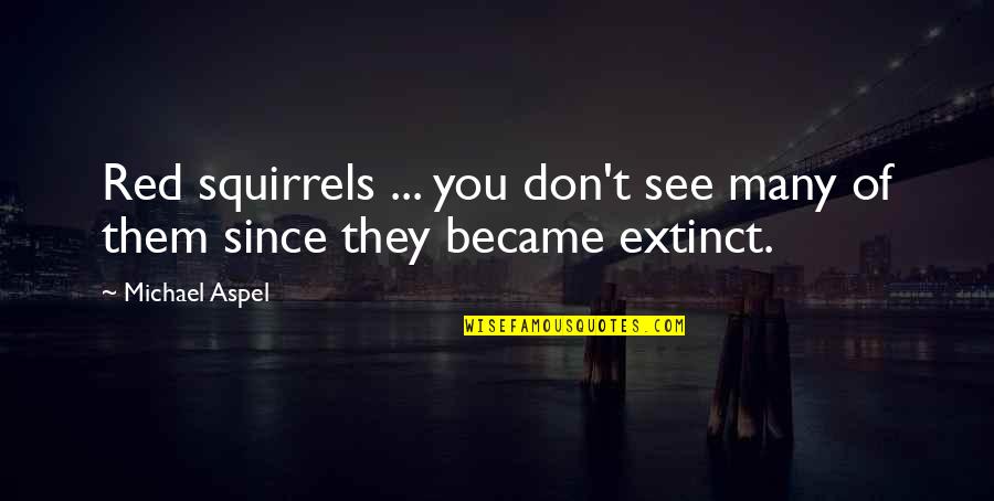 Life And Fake Friends Quotes By Michael Aspel: Red squirrels ... you don't see many of