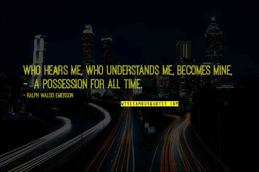 Life And Falling Leaves Quotes By Ralph Waldo Emerson: Who hears me, who understands me, becomes mine,