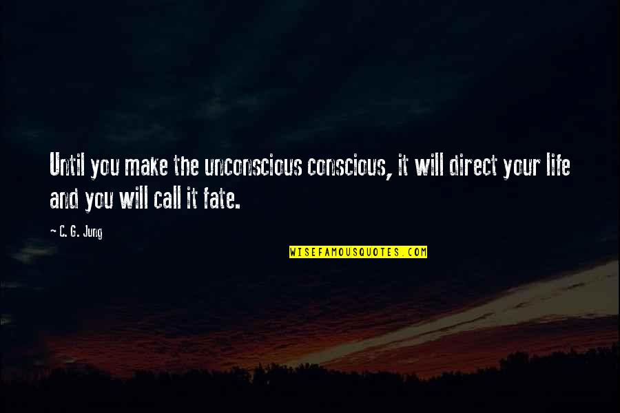 Life And Fate Quotes By C. G. Jung: Until you make the unconscious conscious, it will Life And Fate Quotes By C. G. Jung: Until you make the unconscious conscious, it will