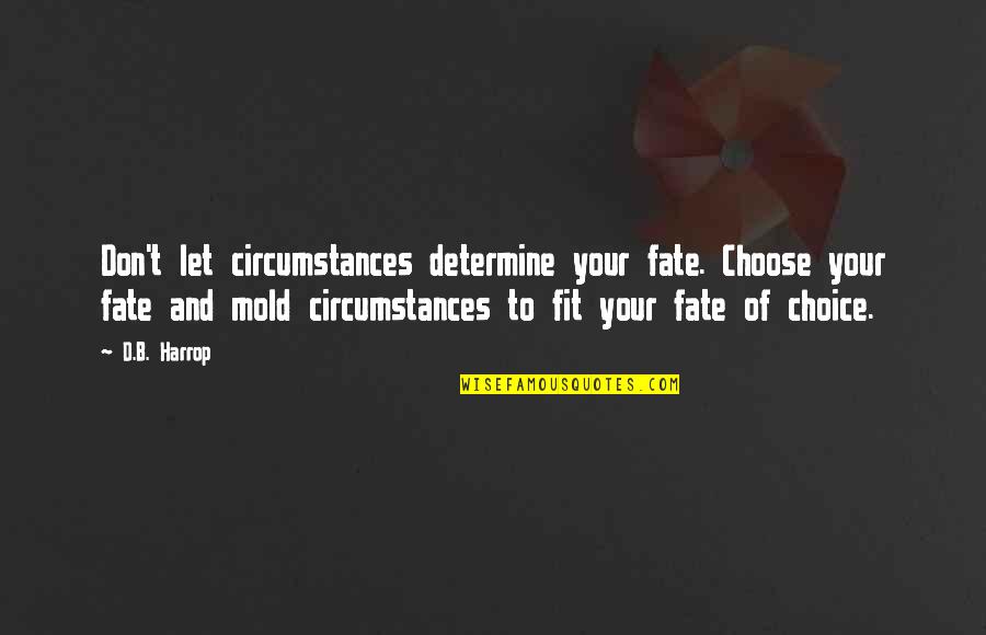 Life And Fate Quotes By D.B. Harrop: Don't let circumstances determine your fate. Choose your Life And Fate Quotes By D.B. Harrop: Don't let circumstances determine your fate. Choose your