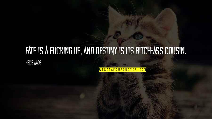 Life And Fate Quotes By Ellie Wade: Fate is a fucking lie, and destiny is