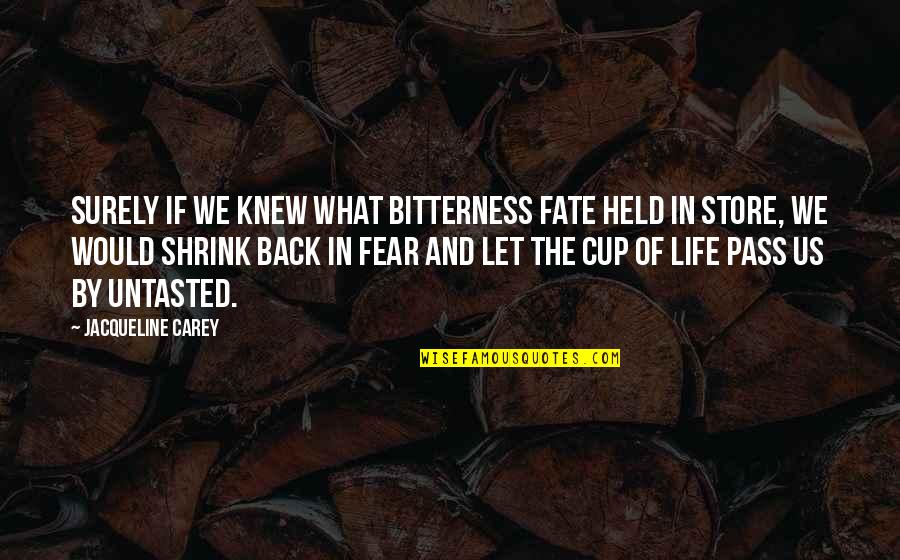 Life And Fate Quotes By Jacqueline Carey: Surely if we knew what bitterness fate held Life And Fate Quotes By Jacqueline Carey: Surely if we knew what bitterness fate held