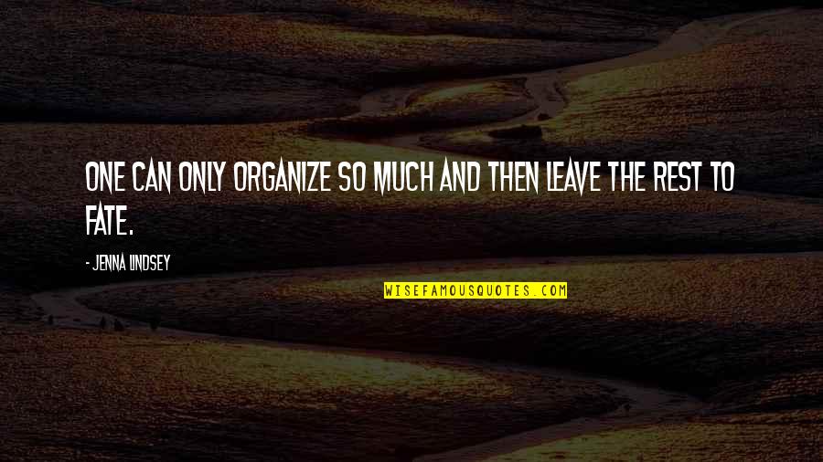 Life And Fate Quotes By Jenna Lindsey: One can only organize so much and then Life And Fate Quotes By Jenna Lindsey: One can only organize so much and then