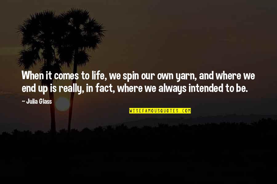 Life And Fate Quotes By Julia Glass: When it comes to life, we spin our Life And Fate Quotes By Julia Glass: When it comes to life, we spin our