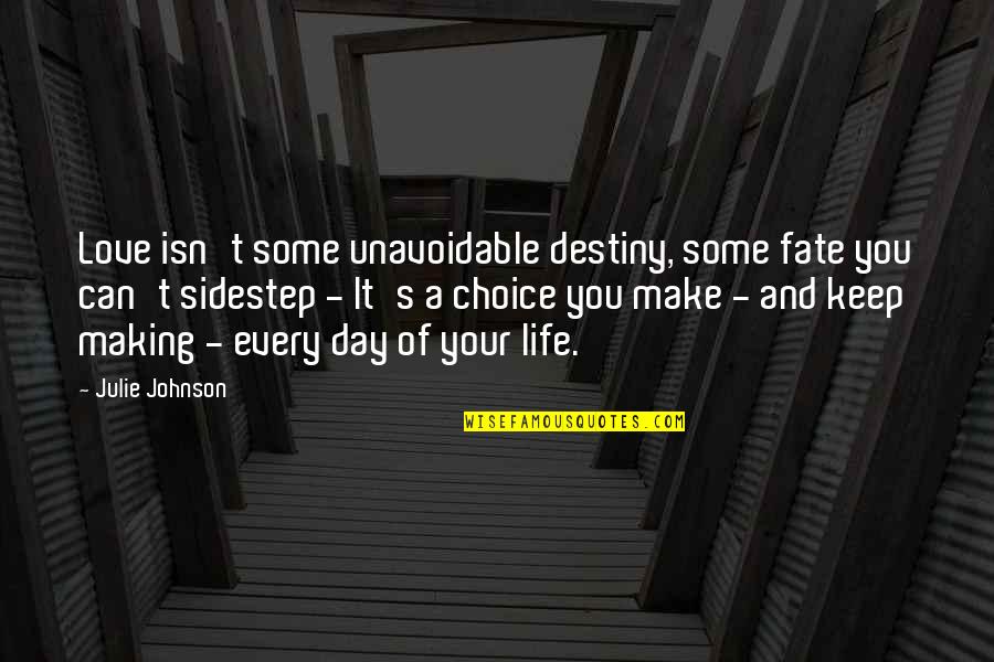 Life And Fate Quotes By Julie Johnson: Love isn't some unavoidable destiny, some fate you Life And Fate Quotes By Julie Johnson: Love isn't some unavoidable destiny, some fate you