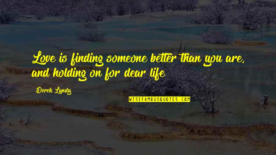 Life And Finding Love Quotes By Derek Landy: Love is finding someone better than you are,