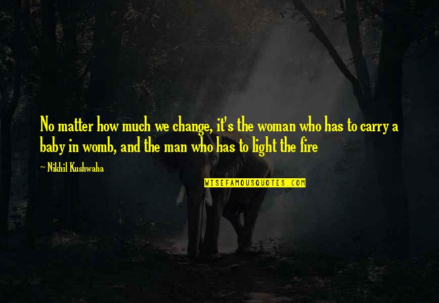 Life And Fire Quotes By Nikhil Kushwaha: No matter how much we change, it's the