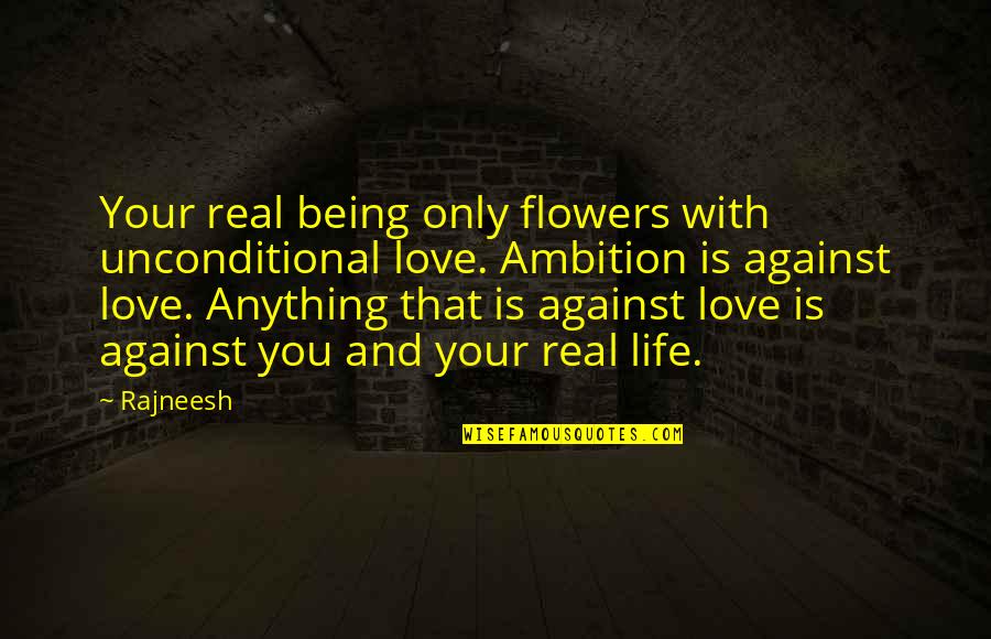 Life And Flowers Quotes By Rajneesh: Your real being only flowers with unconditional love.