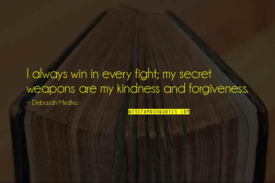 Life And Forgiveness Quotes By Debasish Mridha: I always win in every fight; my secret