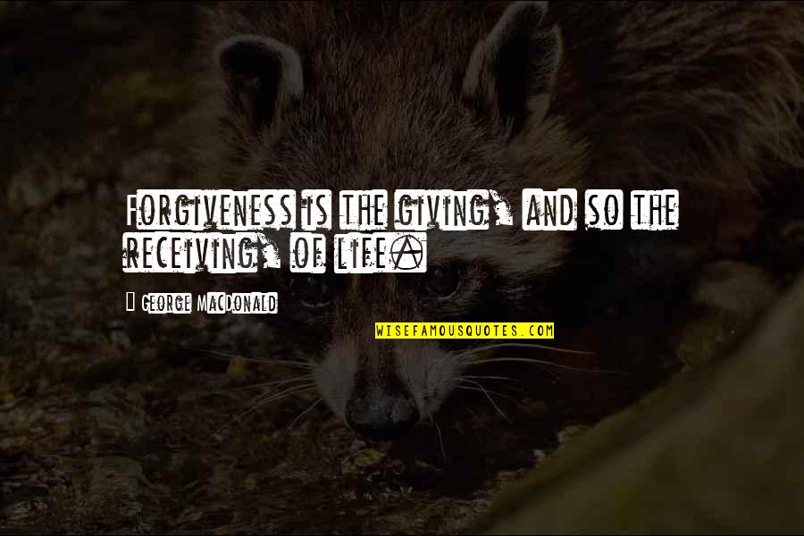 Life And Forgiveness Quotes By George MacDonald: Forgiveness is the giving, and so the receiving,