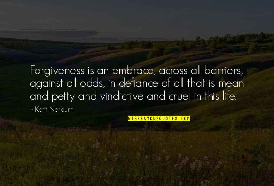 Life And Forgiveness Quotes By Kent Nerburn: Forgiveness is an embrace, across all barriers, against