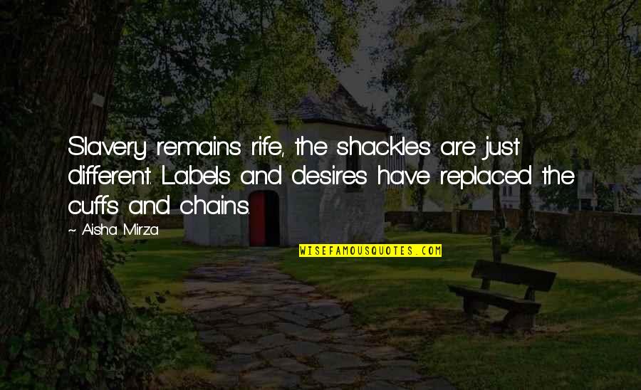 Life And Freedom Quotes By Aisha Mirza: Slavery remains rife, the shackles are just different.