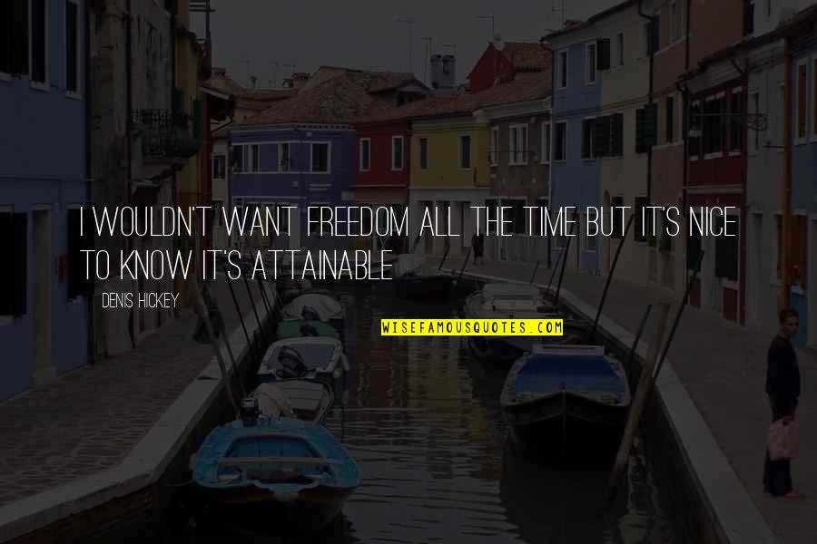 Life And Freedom Quotes By Denis Hickey: I wouldn't want freedom all the time but