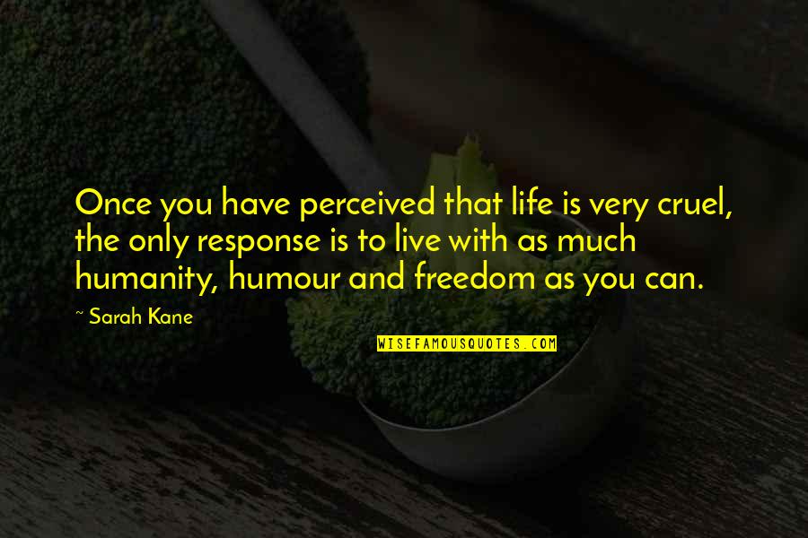 Life And Freedom Quotes By Sarah Kane: Once you have perceived that life is very