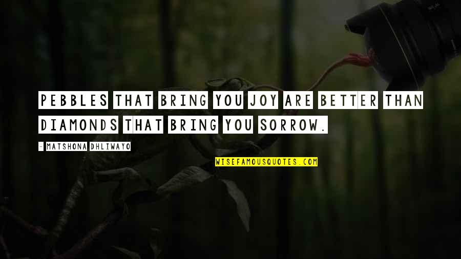Life And Fulfilment Quotes By Matshona Dhliwayo: Pebbles that bring you joy are better than Life And Fulfilment Quotes By Matshona Dhliwayo: Pebbles that bring you joy are better than