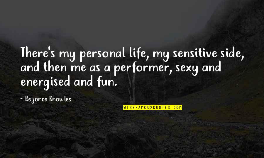 Life And Fun Quotes By Beyonce Knowles: There's my personal life, my sensitive side, and Life And Fun Quotes By Beyonce Knowles: There's my personal life, my sensitive side, and