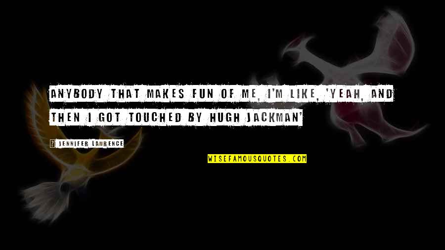 Life And Fun Quotes By Jennifer Lawrence: Anybody that makes fun of me, I'm like, Life And Fun Quotes By Jennifer Lawrence: Anybody that makes fun of me, I'm like,