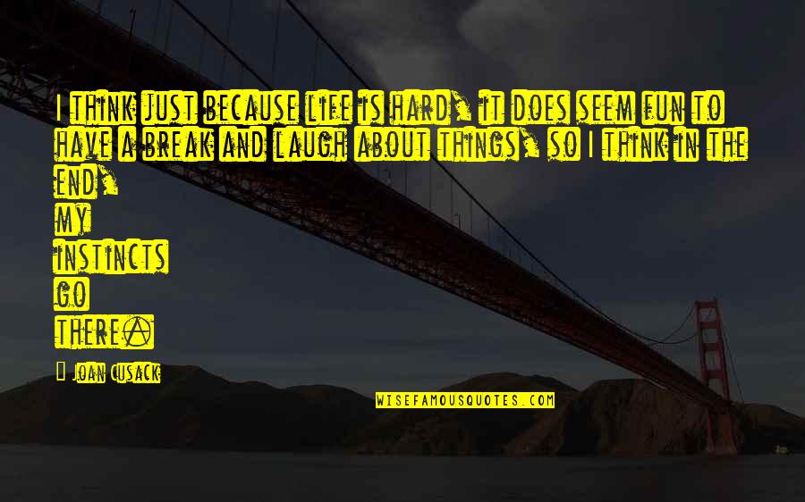 Life And Fun Quotes By Joan Cusack: I think just because life is hard, it Life And Fun Quotes By Joan Cusack: I think just because life is hard, it