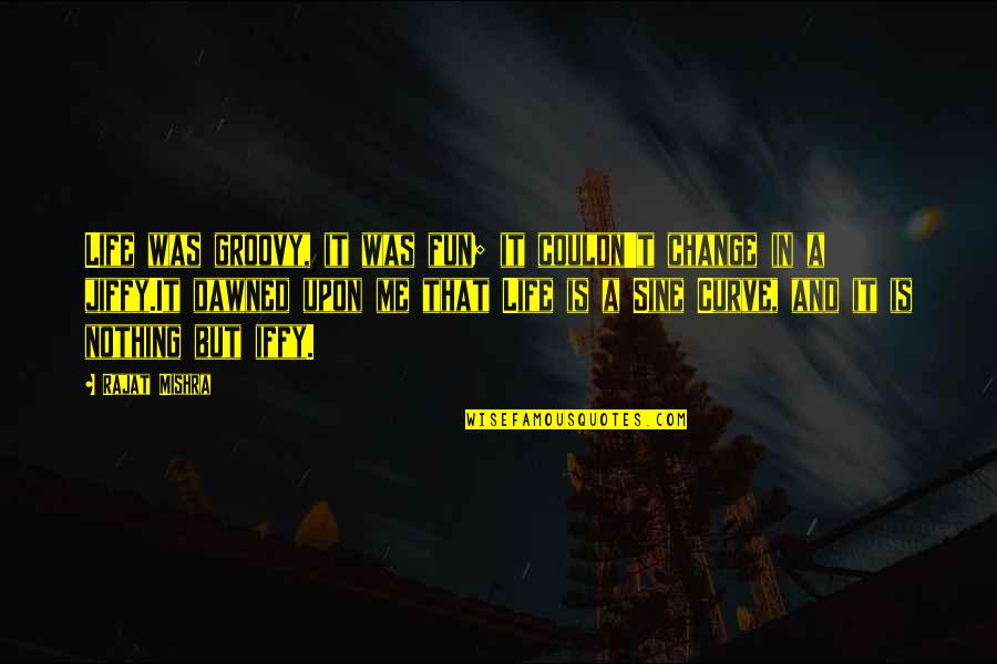 Life And Fun Quotes By Rajat Mishra: Life was groovy, it was fun; it couldn't Life And Fun Quotes By Rajat Mishra: Life was groovy, it was fun; it couldn't